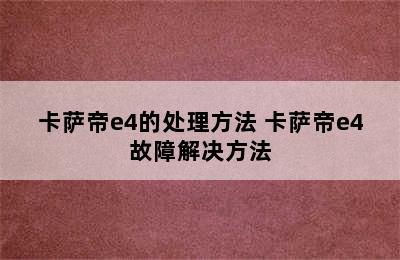 卡萨帝e4的处理方法 卡萨帝e4故障解决方法